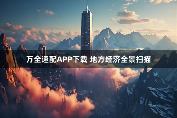 万全速配APP下载 地方经济全景扫描