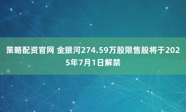 策略配资官网 金银河274.59万股限售股将于2025年7月1日解禁